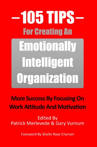 105 Tips for Creating an Emotionally Intelligent Organization: More Success by Focusing on Work Attitude and Motivation