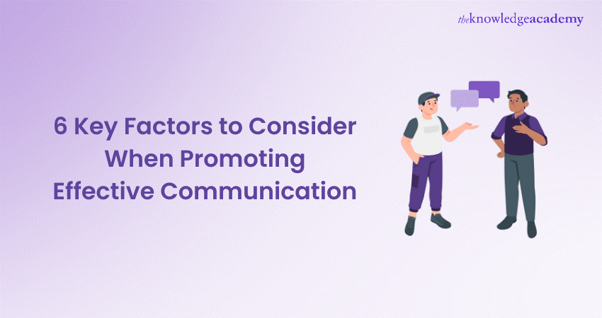 6 Key Factors to Consider When Promoting Effective Communication 