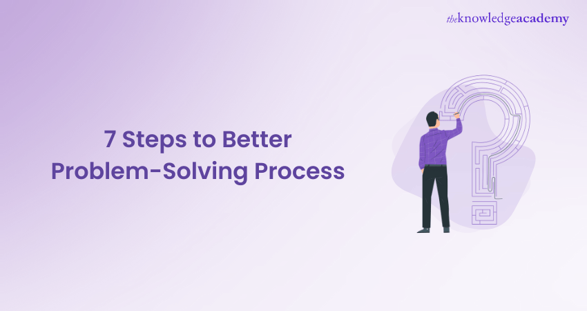 7 Steps to Better Problem-Solving Process 