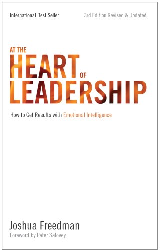 At the Heart of Leadership: How to Get Results with Emotional Intelligence
