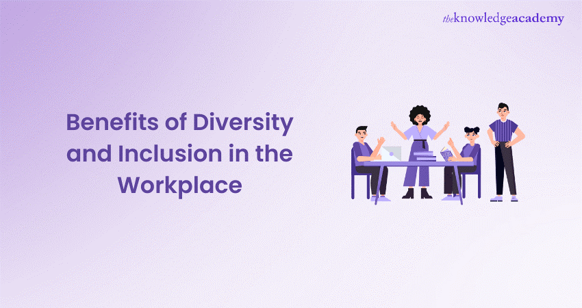 Benefits of Diversity and Inclusion in the workplace