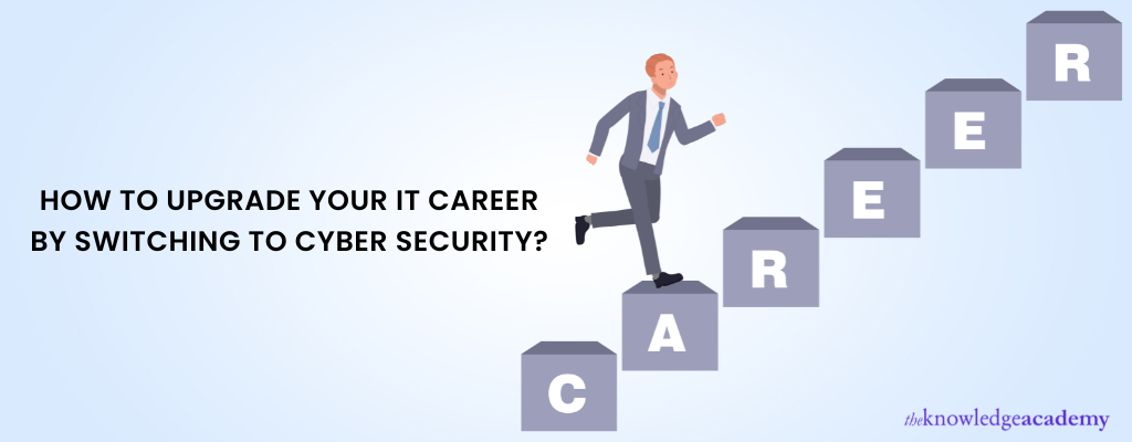 How to Upgrade your IT Career by Switching to Cyber Security