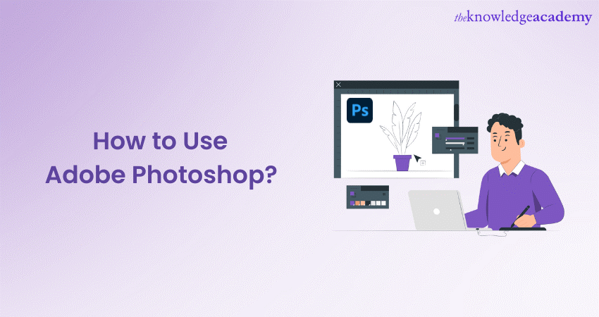 How To Use Adobe Photoshop? Gain Hands-On Experience