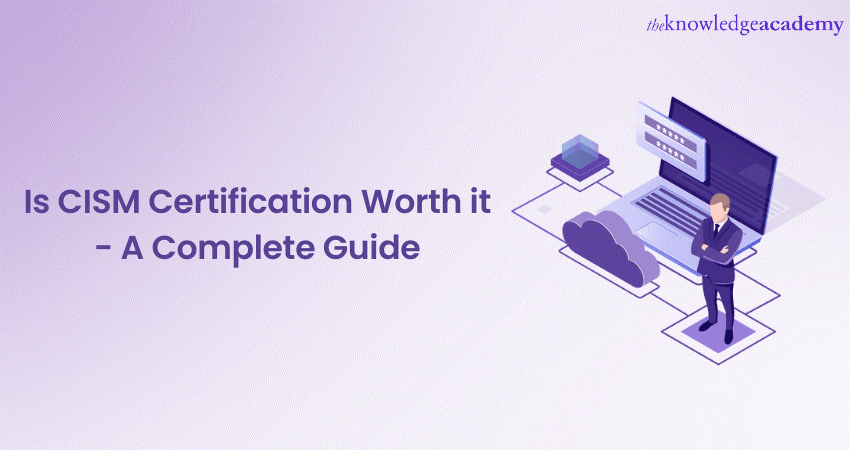 Is CISM Certification Worth it - A Complete Guide 
