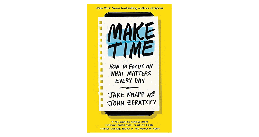 Make Time by Jake Knapp and John Zeratsky