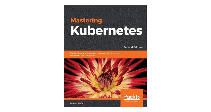 Mastering Kubernetes by Gigi Sayfan 