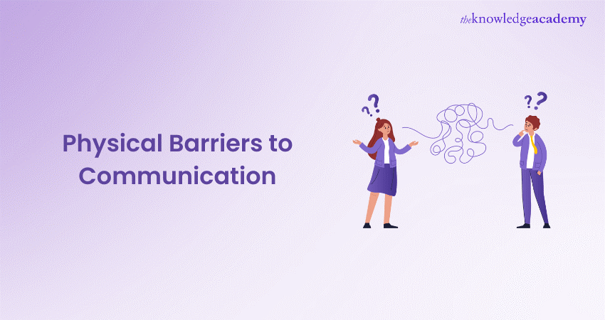 Physical Barriers to Communication & How to Overcome it