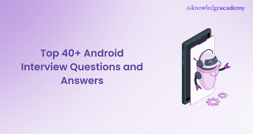 Top 40+ Android Interview Questions: Be Prepared For Success