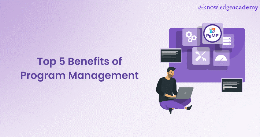 Top 5 Benefits of Program Management: A Complete Guide 